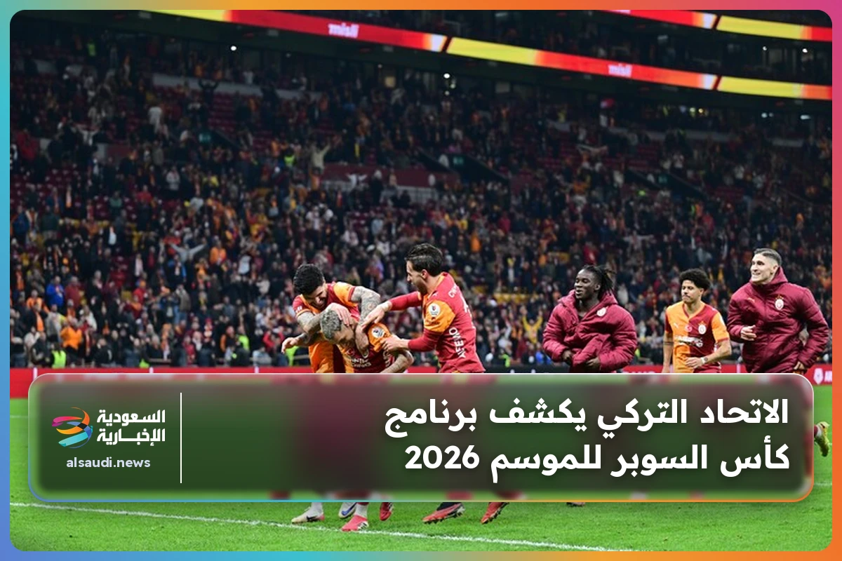 الاتحاد التركي يكشف برنامج كأس السوبر للموسم 2026