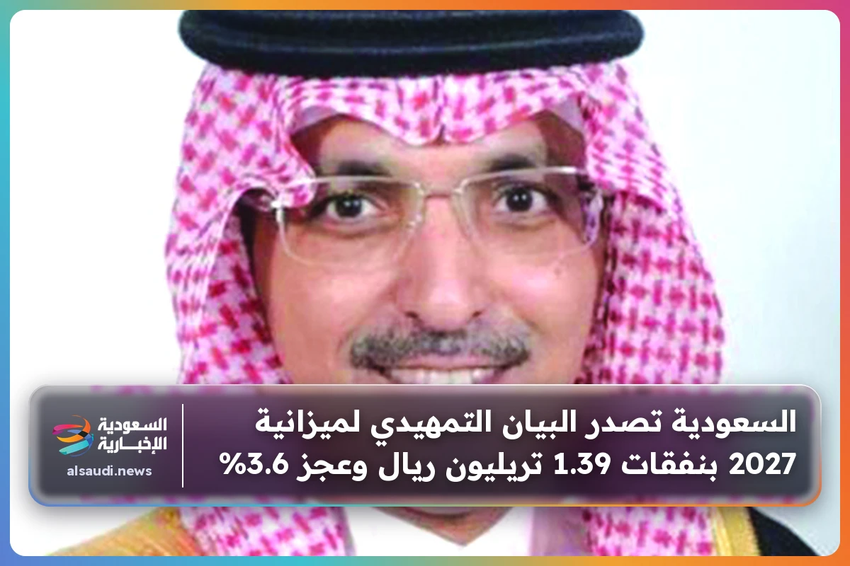 السعودية تصدر البيان التمهيدي لميزانية 2027 بنفقات 1.39 تريليون ريال وعجز 3.6%