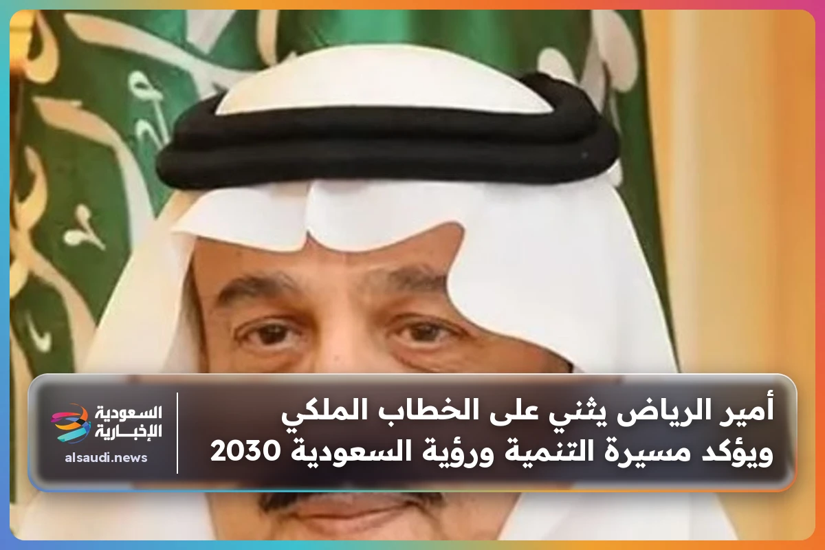 أمير الرياض يثني على الخطاب الملكي ويؤكد مسيرة التنمية ورؤية السعودية 2030