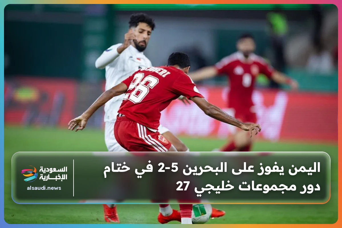اليمن يفوز على البحرين 5-2 في ختام دور مجموعات خليجي 27