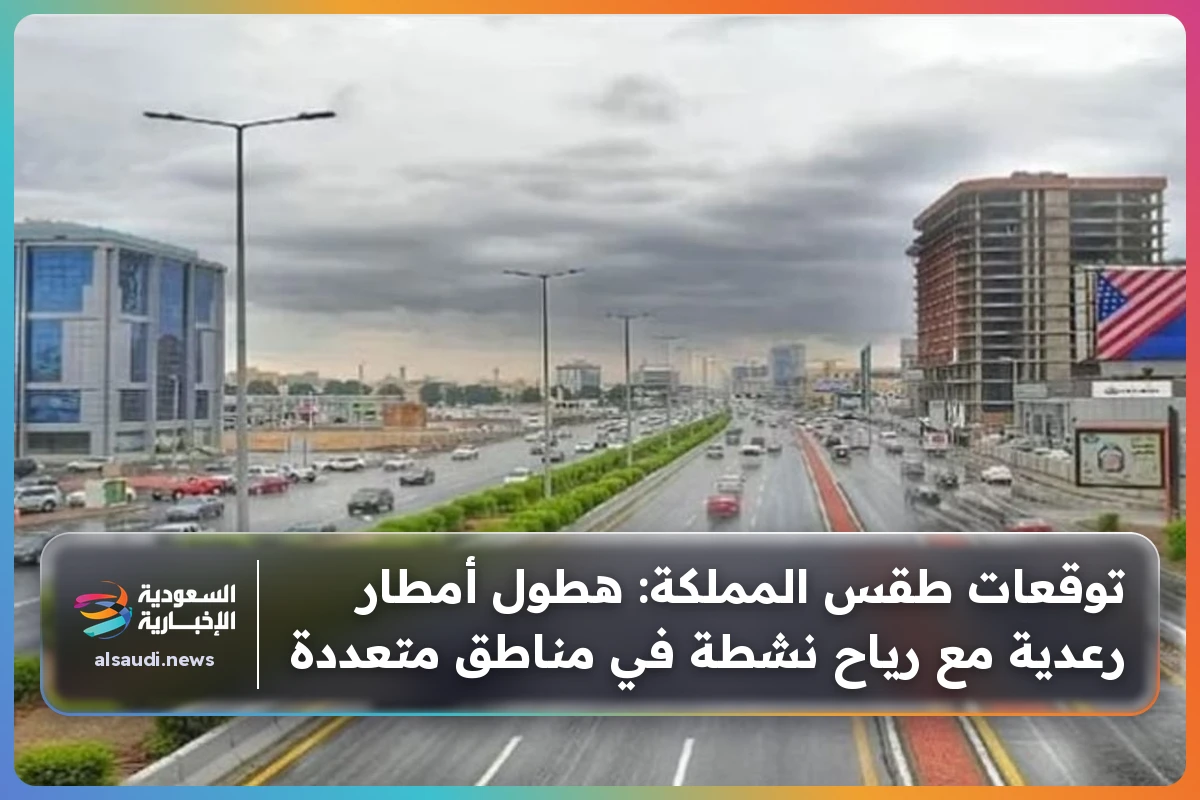توقعات طقس المملكة: هطول أمطار رعدية مع رياح نشطة في مناطق متعددة