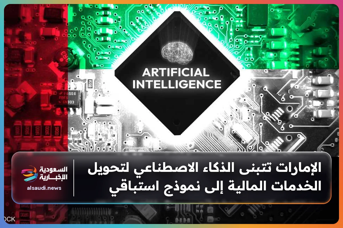 الإمارات تتبنى الذكاء الاصطناعي لتحويل الخدمات المالية إلى نموذج استباقي