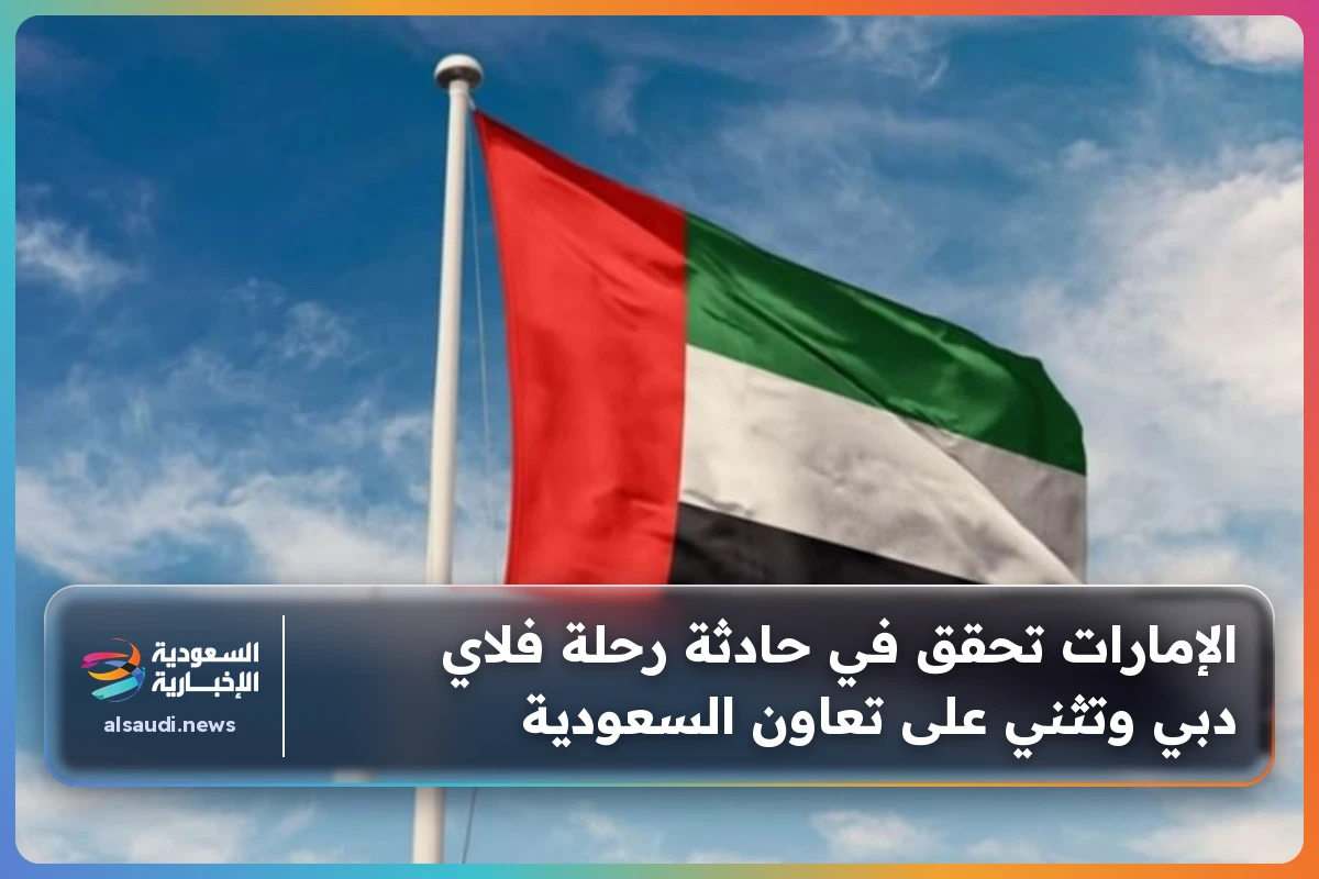 الإمارات تحقق في حادثة رحلة فلاي دبي وتثني على تعاون السعودية