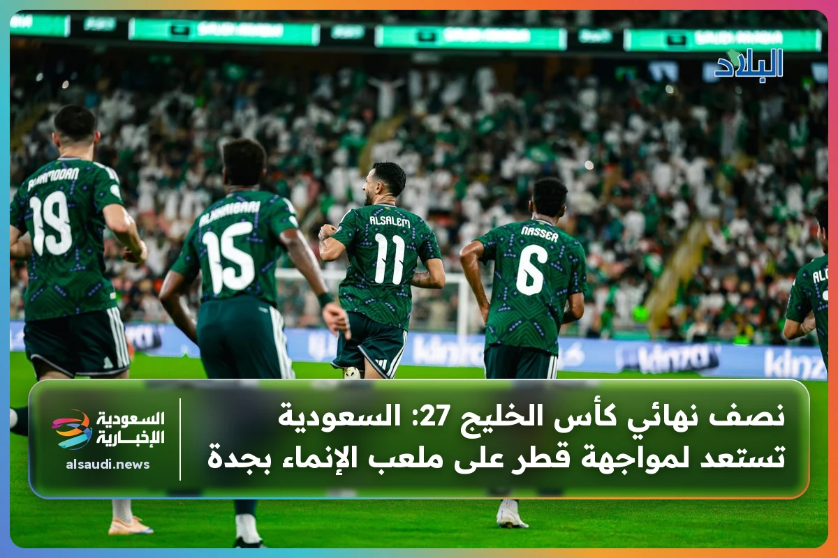 نصف نهائي كأس الخليج 27: السعودية تستعد لمواجهة قطر على ملعب الإنماء بجدة