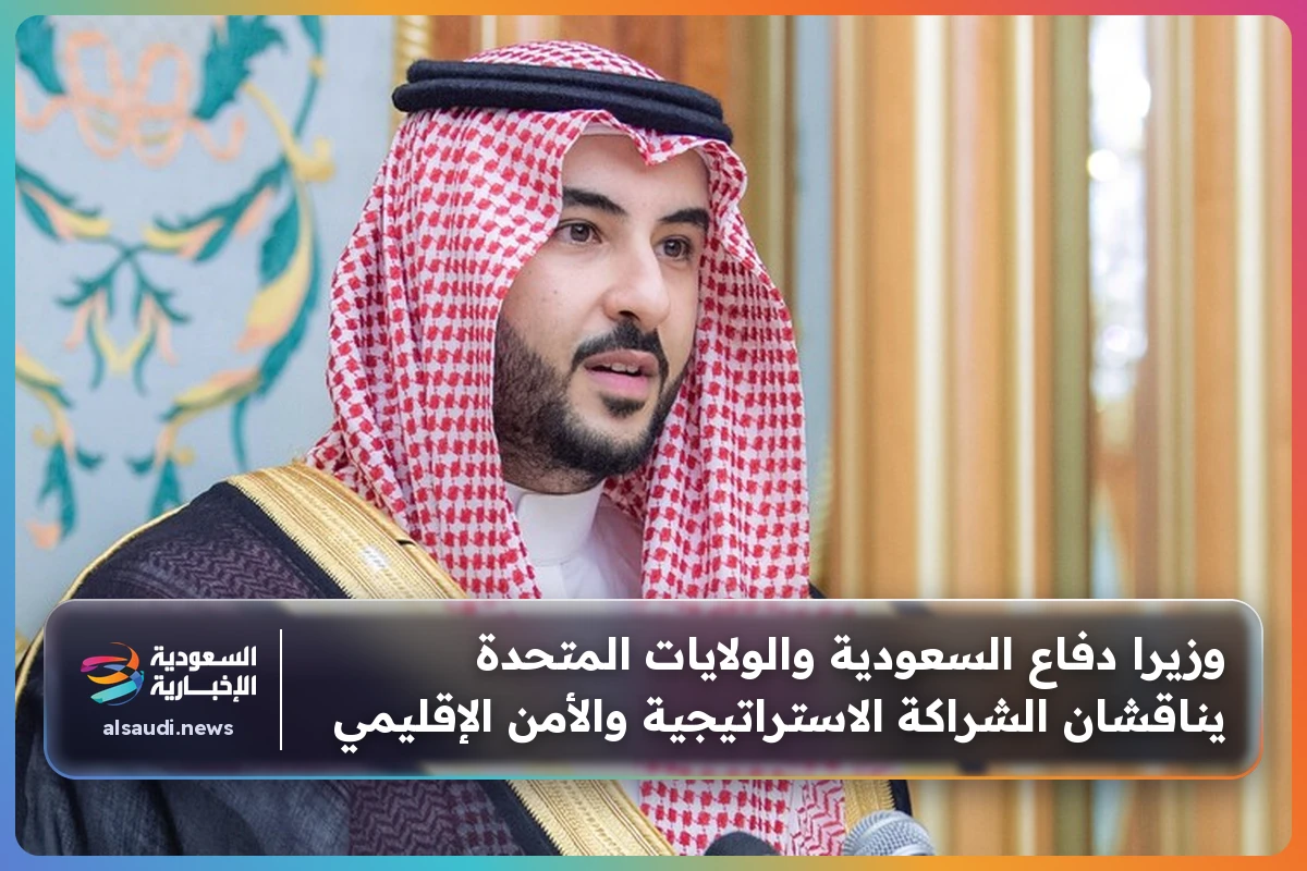 وزيرا دفاع السعودية والولايات المتحدة يناقشان الشراكة الاستراتيجية والأمن الإقليمي