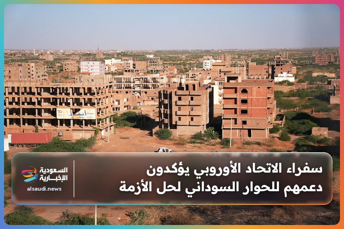 سفراء الاتحاد الأوروبي يؤكدون دعمهم للحوار السوداني لحل الأزمة