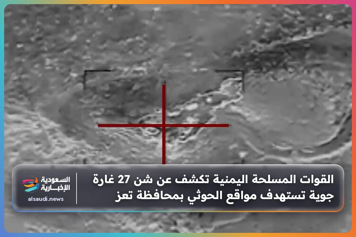 القوات المسلحة اليمنية تكشف عن شن 27 غارة جوية تستهدف مواقع الحوثي بمحافظة تعز