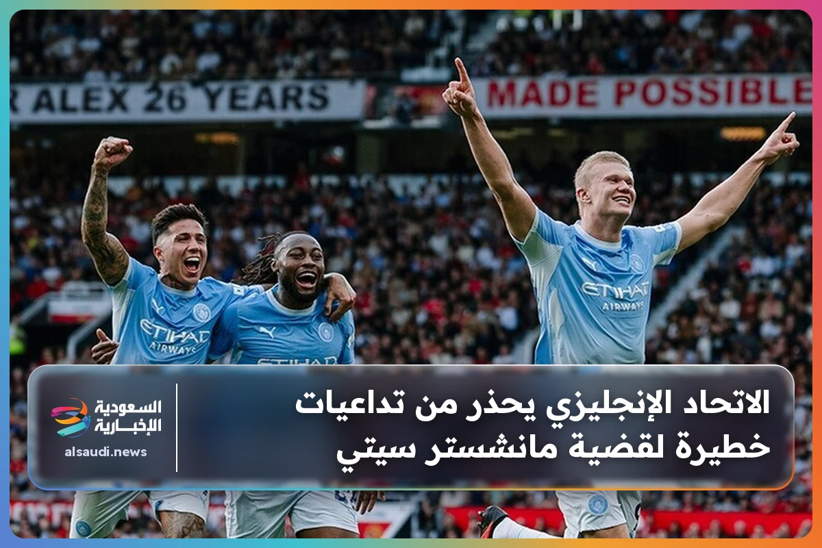 الاتحاد الإنجليزي يحذر من تداعيات خطيرة لقضية مانشستر سيتي