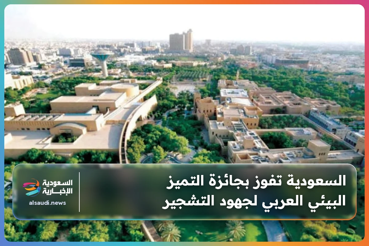 السعودية تفوز بجائزة التميز البيئي العربي لجهود التشجير