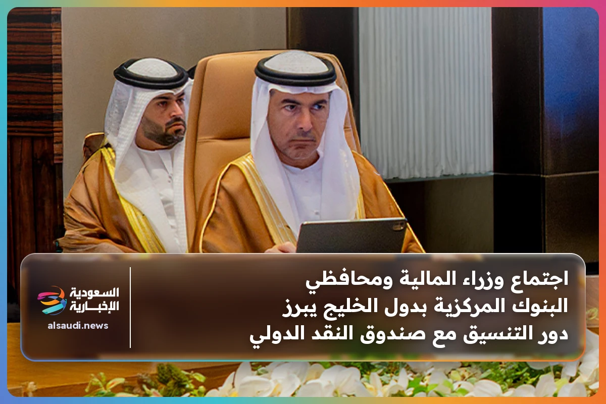 اجتماع وزراء المالية ومحافظي البنوك المركزية بدول الخليج يبرز دور التنسيق مع صندوق النقد الدولي