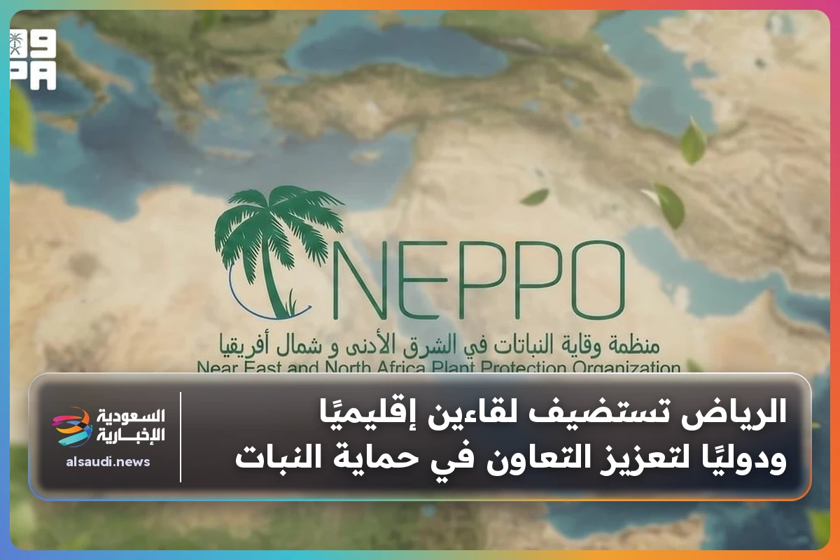 الرياض تستضيف لقاءين إقليميًا ودوليًا لتعزيز التعاون في حماية النبات