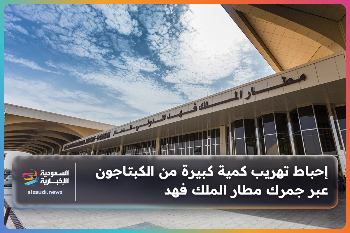 إحباط تهريب كمية كبيرة من الكبتاجون عبر جمرك مطار الملك فهد