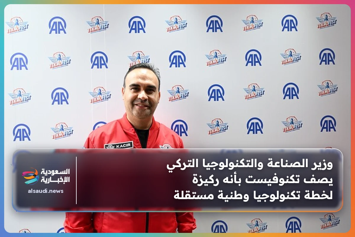 وزير الصناعة والتكنولوجيا التركي يصف تكنوفيست بأنه ركيزة لخطة تكنولوجيا وطنية مستقلة