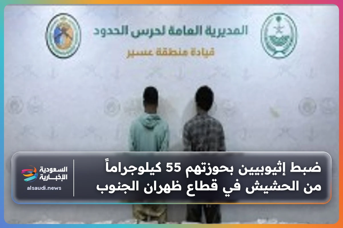 ضبط إثيوبيين بحوزتهم 55 كيلوجراماً من الحشيش في قطاع ظهران الجنوب