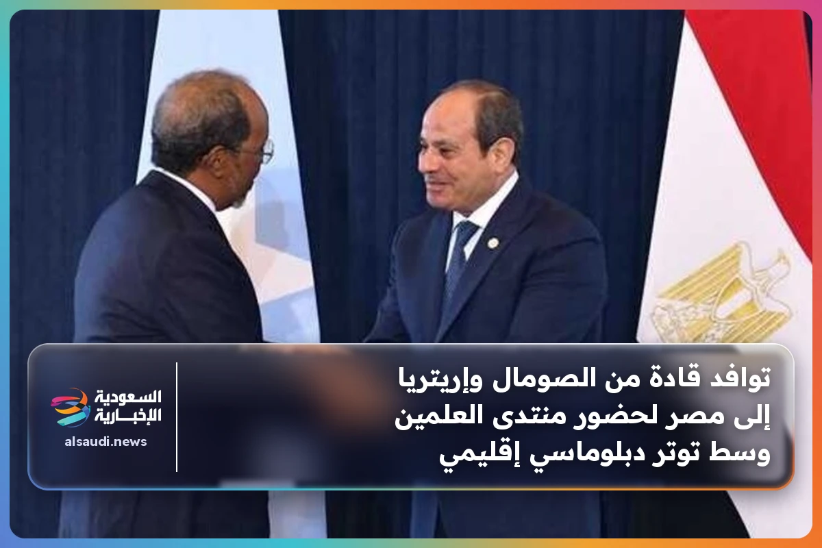 توافد قادة من الصومال وإريتريا إلى مصر لحضور منتدى العلمين وسط توتر دبلوماسي إقليمي