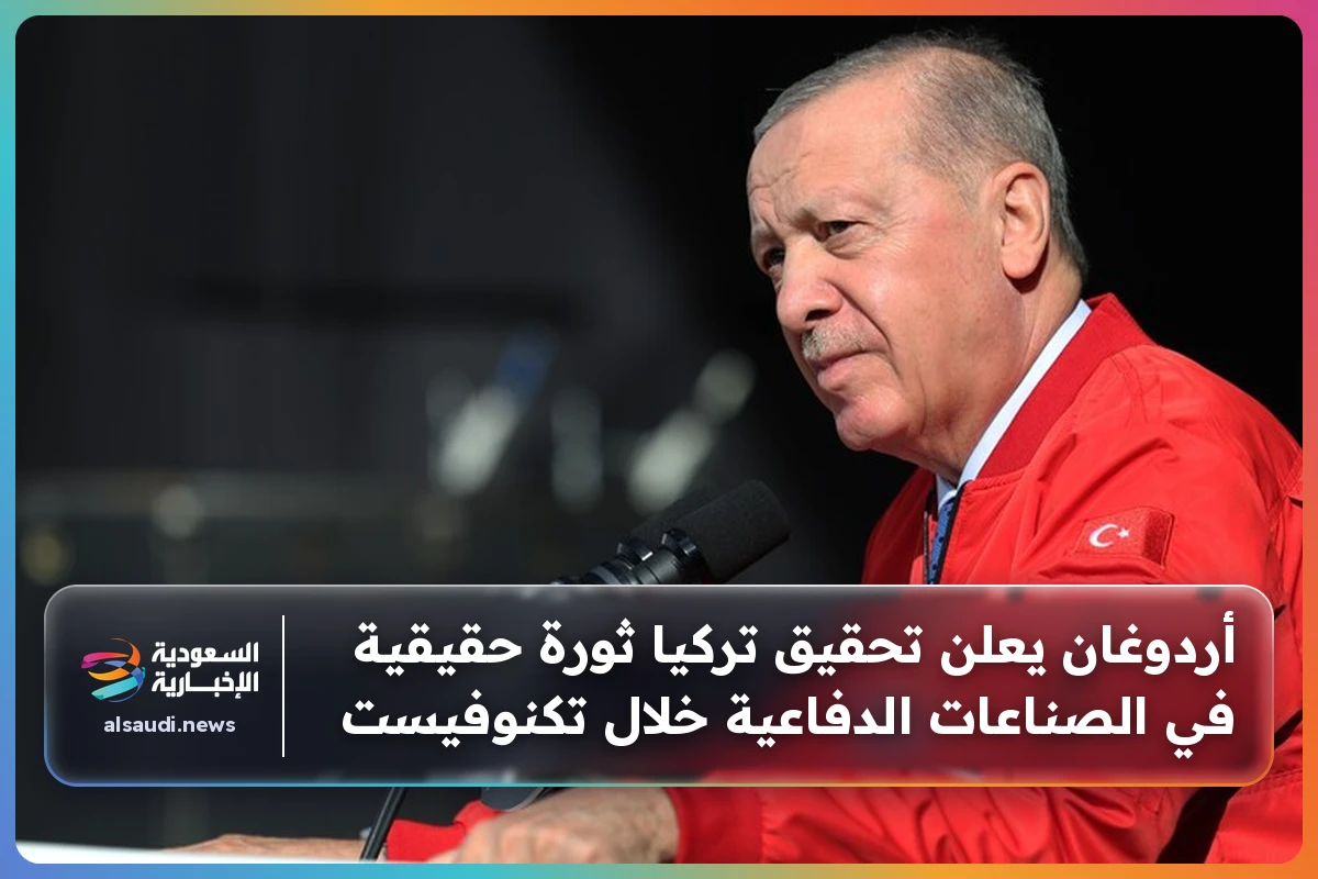 أردوغان يعلن تحقيق تركيا ثورة حقيقية في الصناعات الدفاعية خلال تكنوفيست