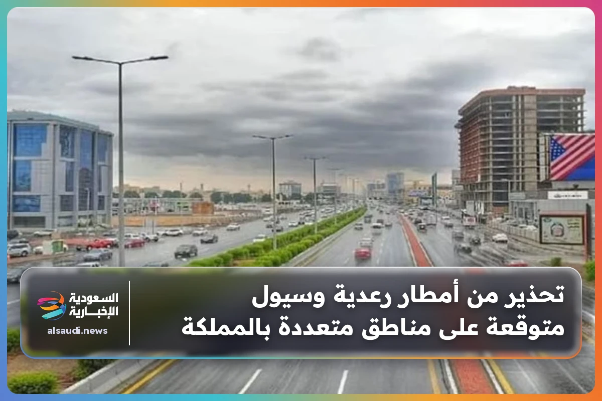 تحذير من أمطار رعدية وسيول متوقعة على مناطق متعددة بالمملكة