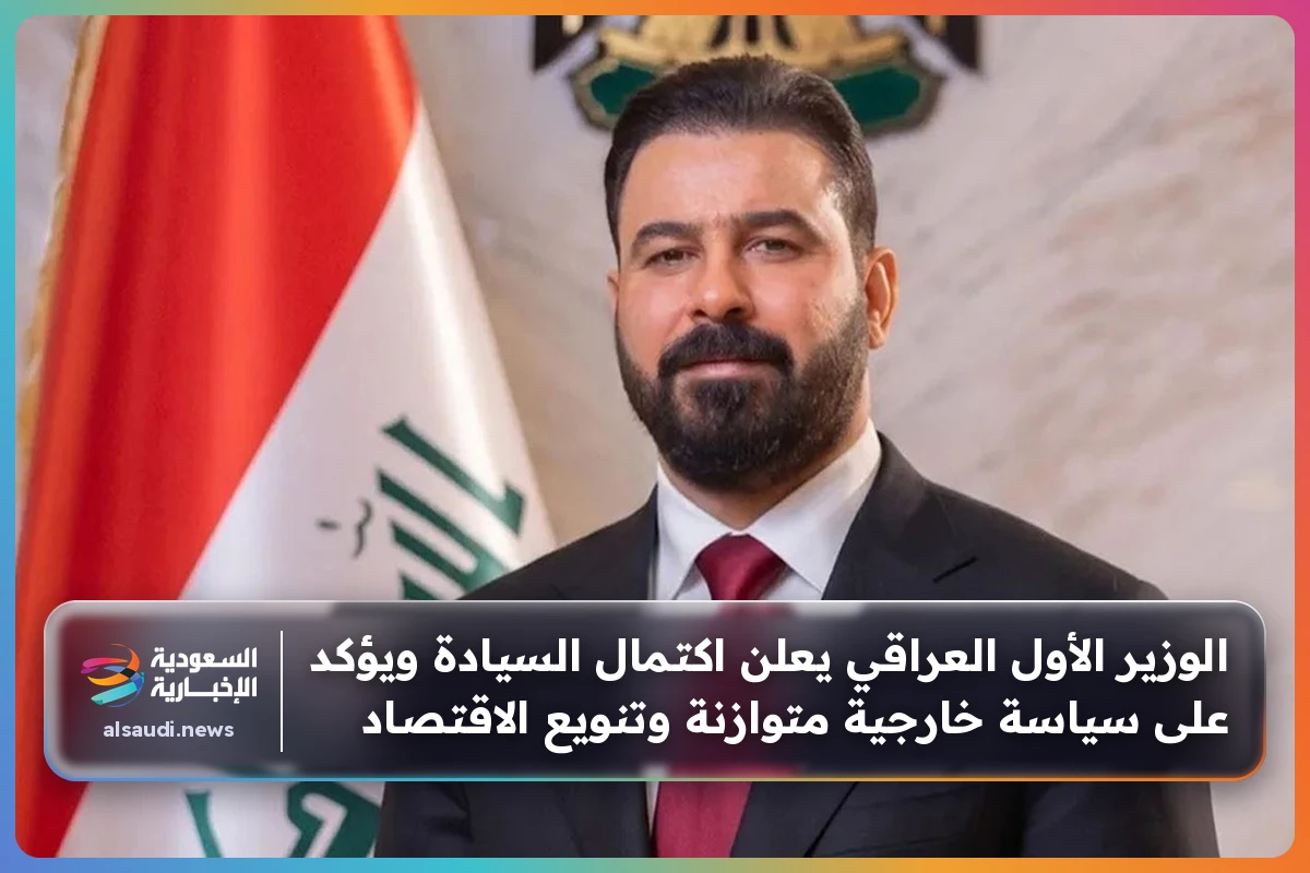 الوزير الأول العراقي يعلن اكتمال السيادة ويؤكد على سياسة خارجية متوازنة وتنويع الاقتصاد