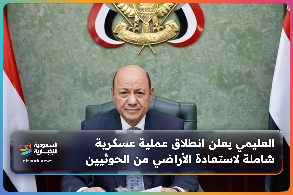 العليمي يعلن انطلاق عملية عسكرية شاملة لاستعادة الأراضي من الحوثيين