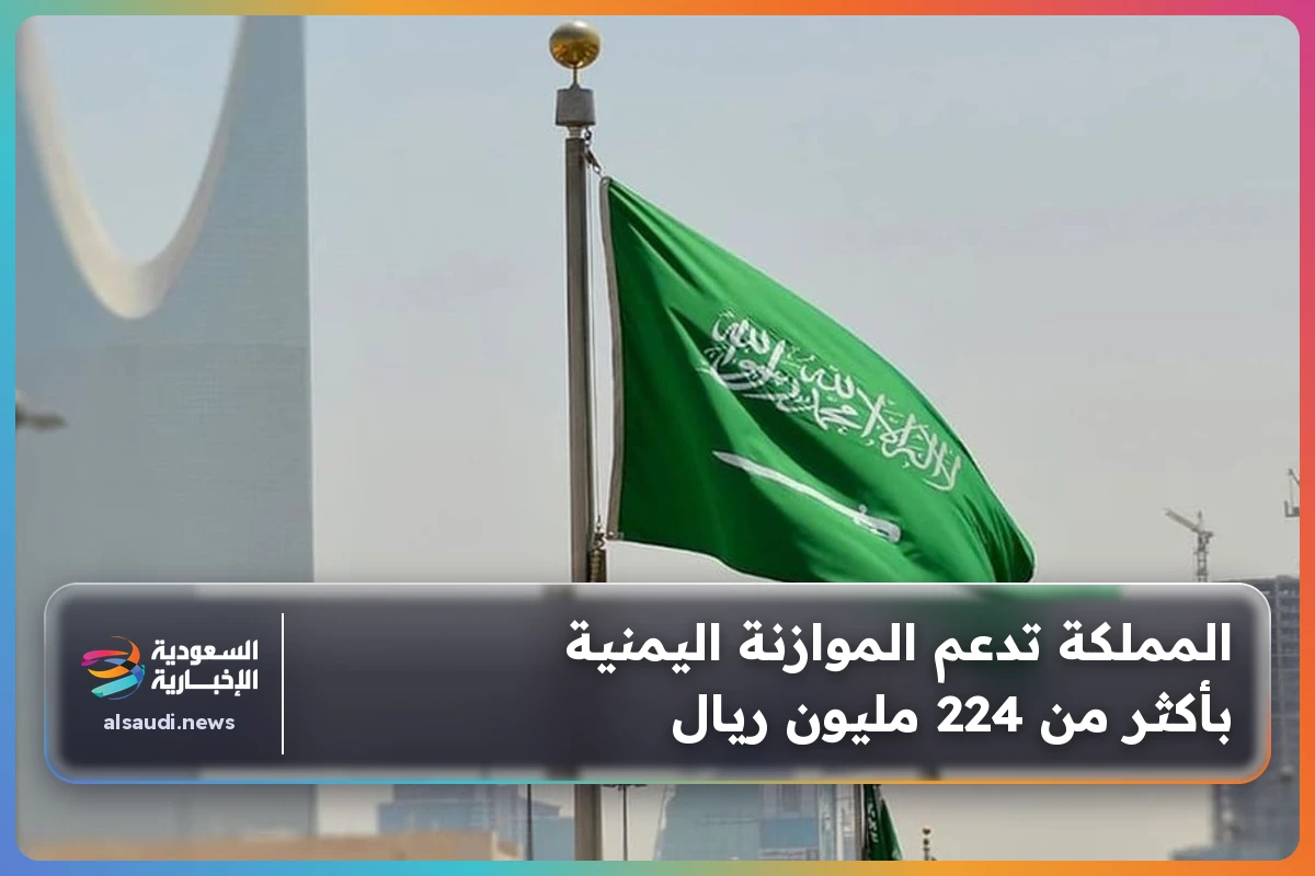 المملكة تدعم الموازنة اليمنية بأكثر من 224 مليون ريال