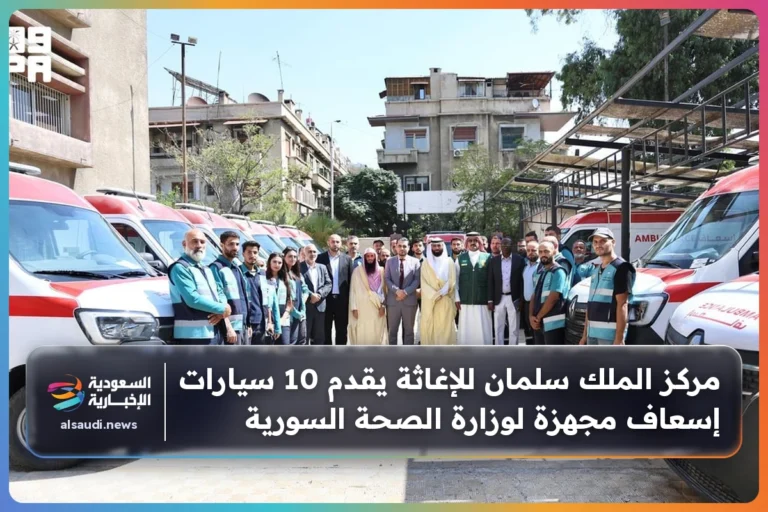 مركز الملك سلمان للإغاثة يقدم 10 سيارات إسعاف مجهزة لوزارة الصحة السورية