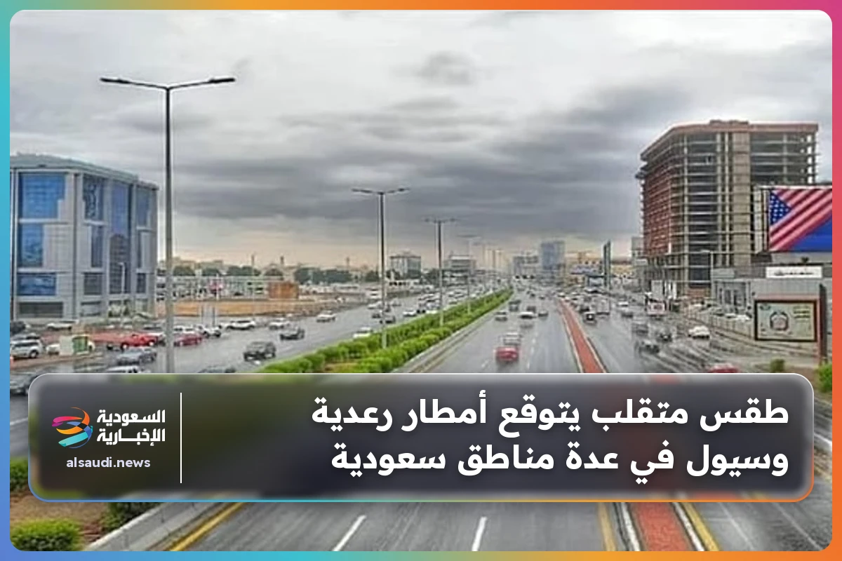 طقس متقلب يتوقع أمطار رعدية وسيول في عدة مناطق سعودية