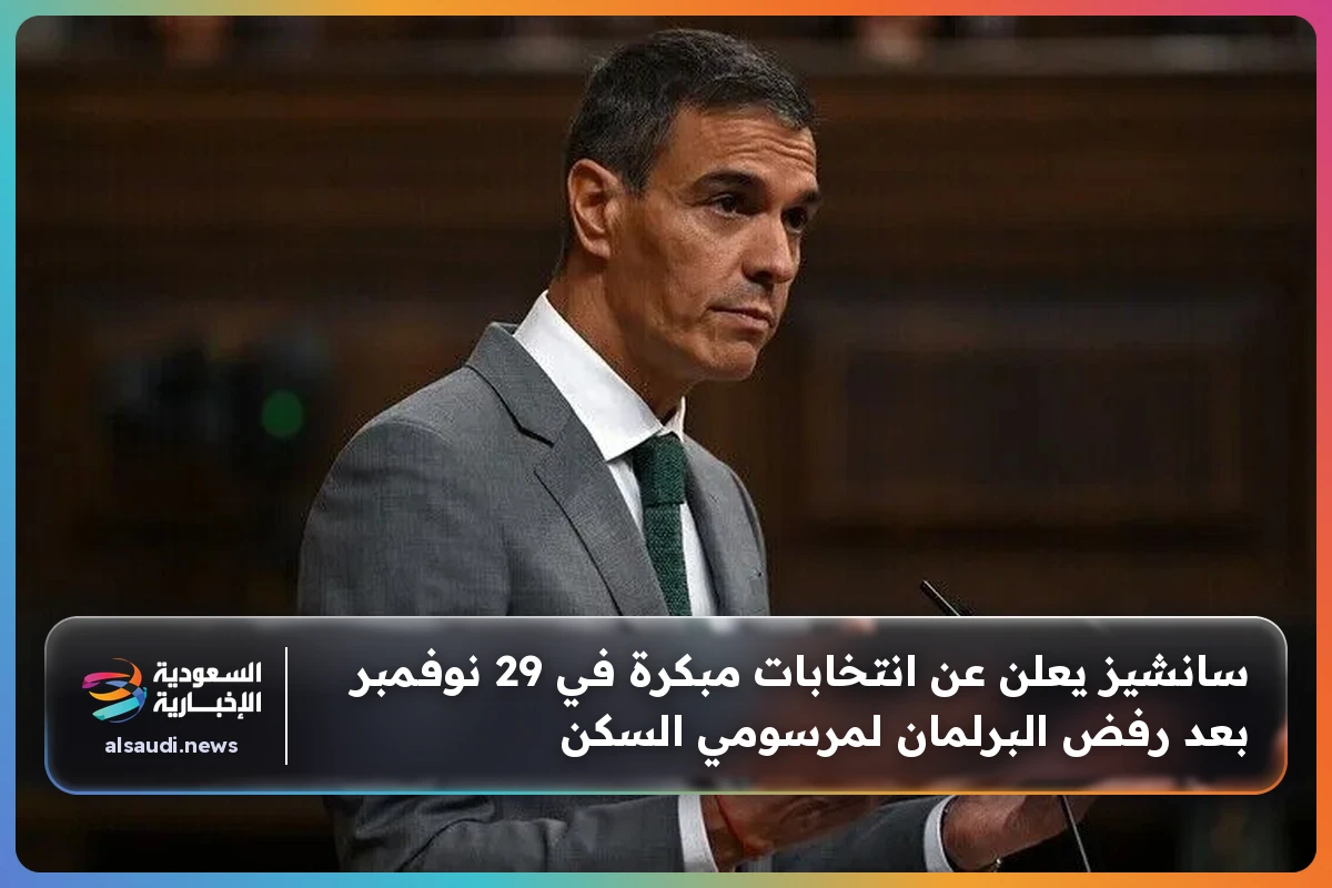 سانشيز يعلن عن انتخابات مبكرة في 29 نوفمبر بعد رفض البرلمان لمرسومي السكن