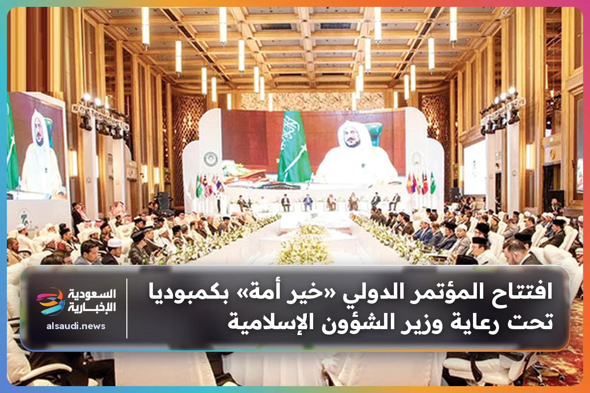افتتاح المؤتمر الدولي «خير أمة» بكمبوديا تحت رعاية وزير الشؤون الإسلامية