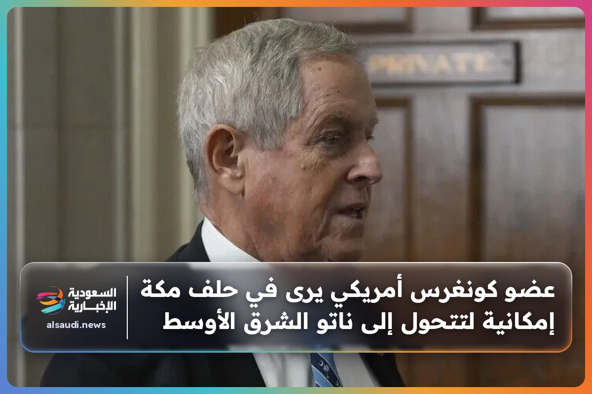 عضو كونغرس أمريكي يرى في حلف مكة إمكانية لتتحول إلى ناتو الشرق الأوسط