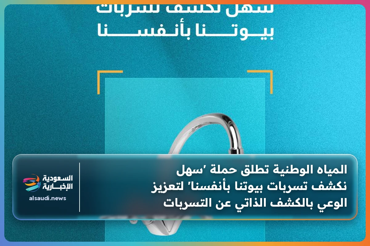 المياه الوطنية تطلق حملة 'سهل نكشف تسربات بيوتنا بأنفسنا' لتعزيز الوعي بالكشف الذاتي عن التسربات