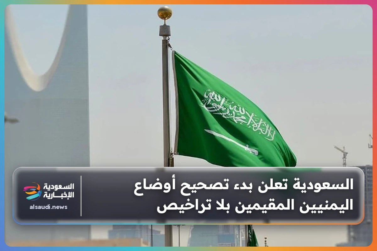 السعودية تعلن بدء تصحيح أوضاع اليمنيين المقيمين بلا تراخيص