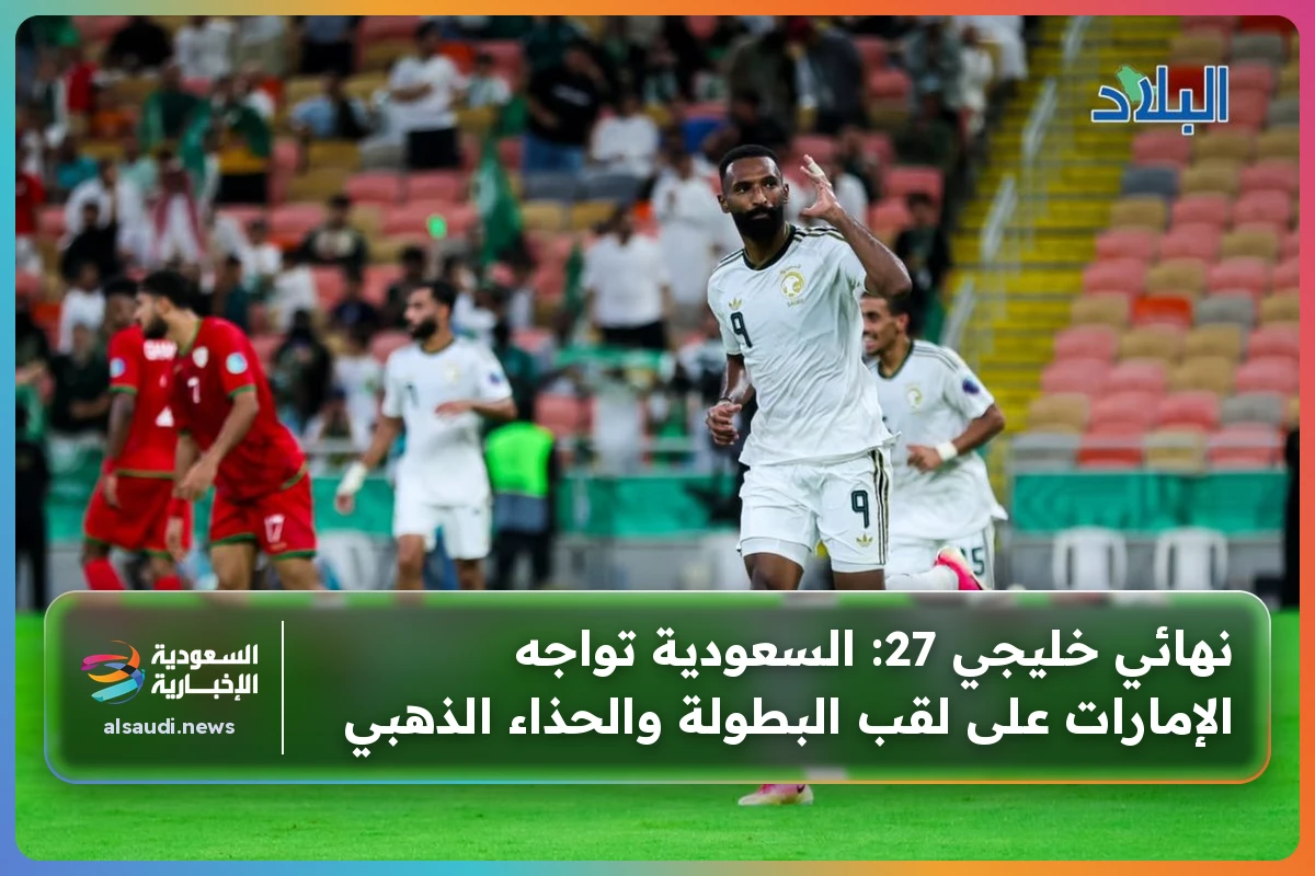 نهائي خليجي 27: السعودية تواجه الإمارات على لقب البطولة والحذاء الذهبي
