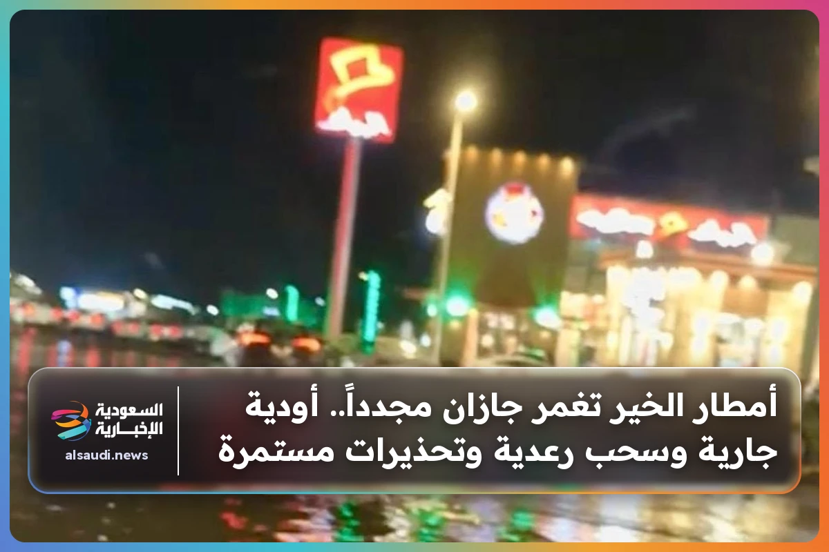 أمطار الخير تغمر جازان مجدداً.. أودية جارية وسحب رعدية وتحذيرات مستمرة