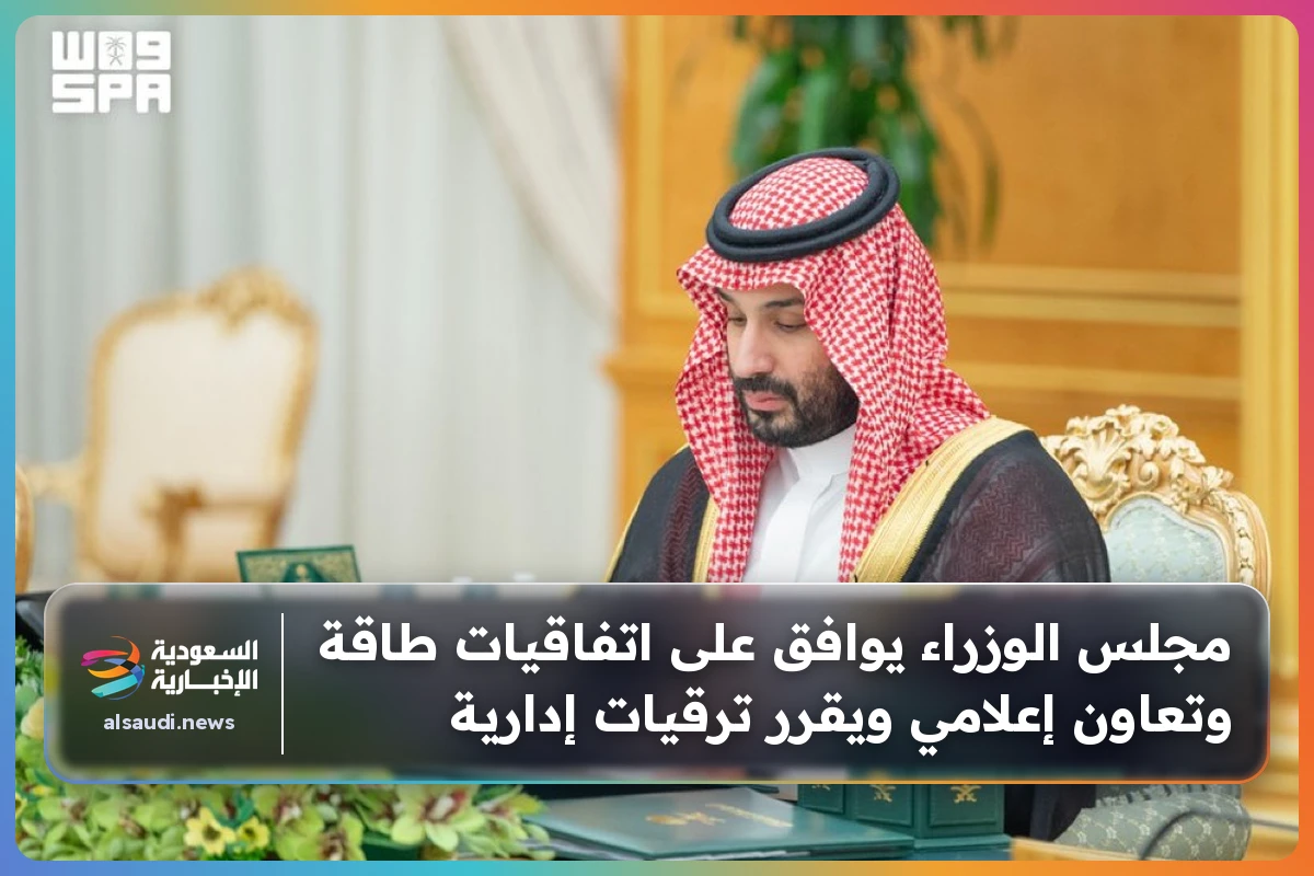 مجلس الوزراء يوافق على اتفاقيات طاقة وتعاون إعلامي ويقرر ترقيات إدارية