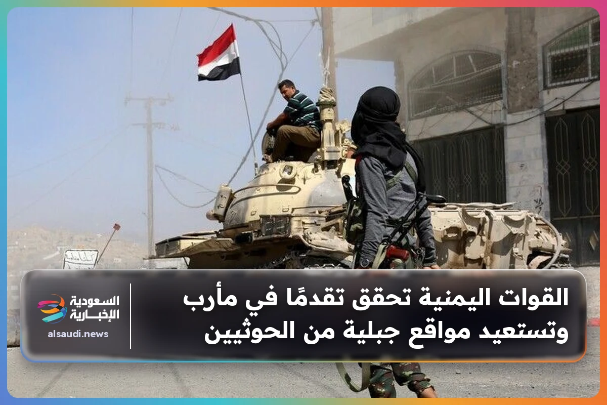 القوات اليمنية تحقق تقدمًا في مأرب وتستعيد مواقع جبلية من الحوثيين