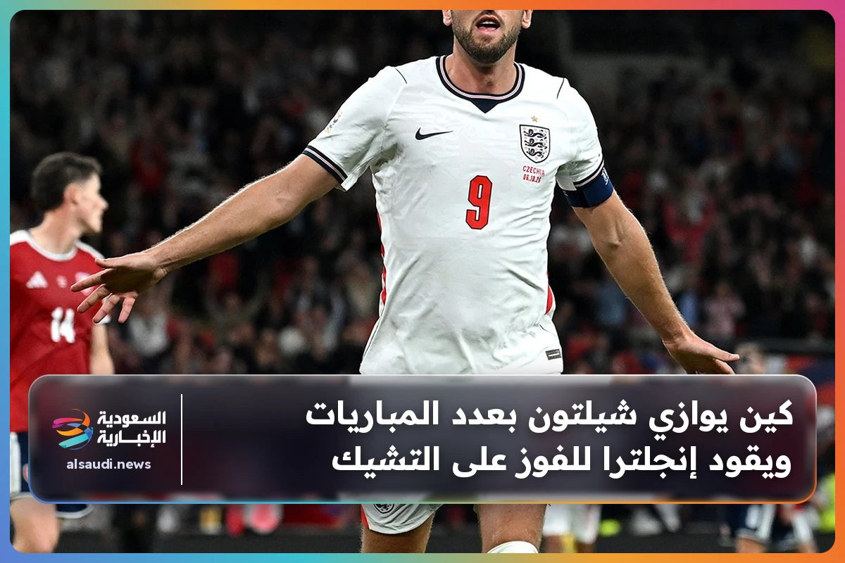 كين يوازي شيلتون بعدد المباريات ويقود إنجلترا للفوز على التشيك