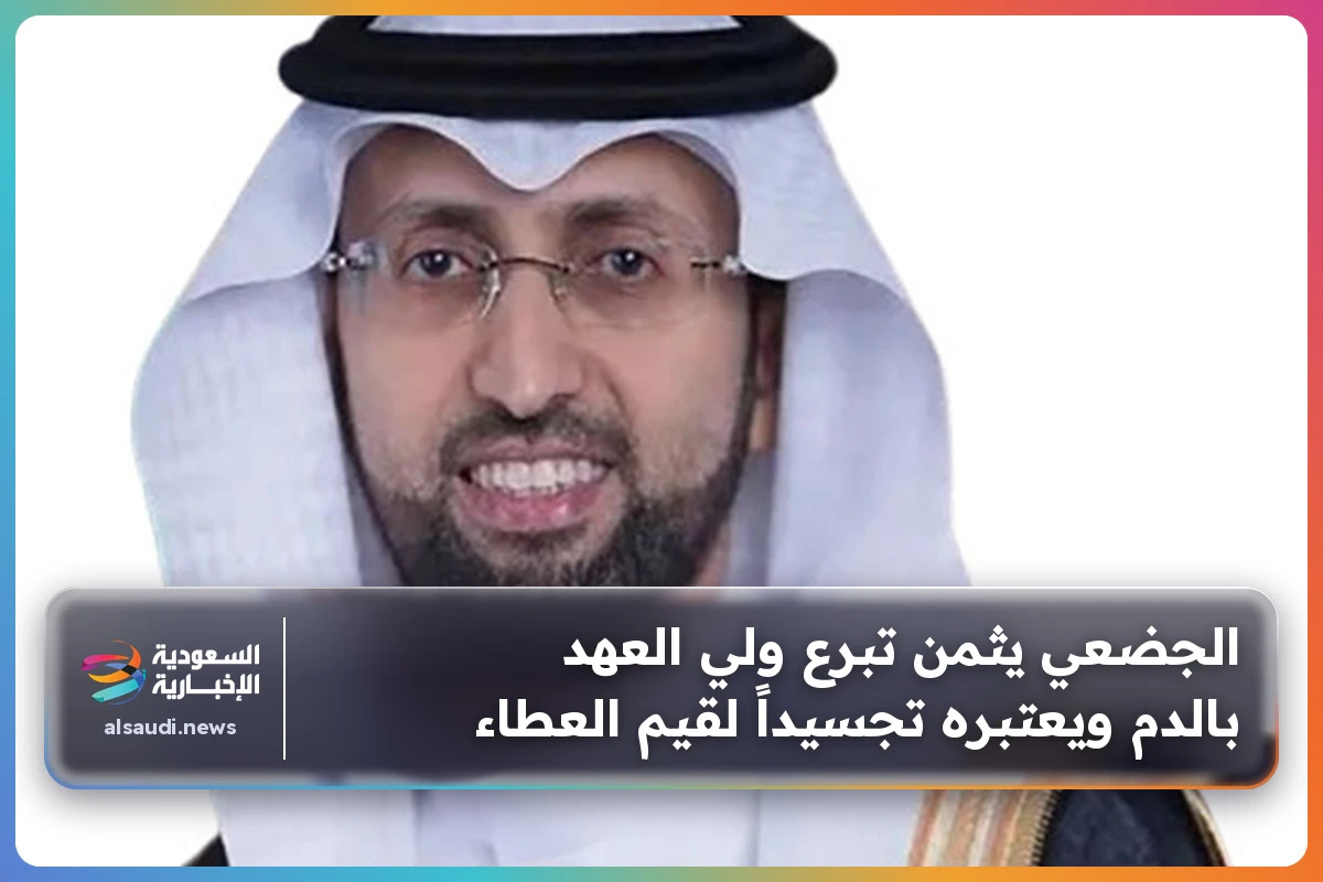الجضعي يثمن تبرع ولي العهد بالدم ويعتبره تجسيداً لقيم العطاء