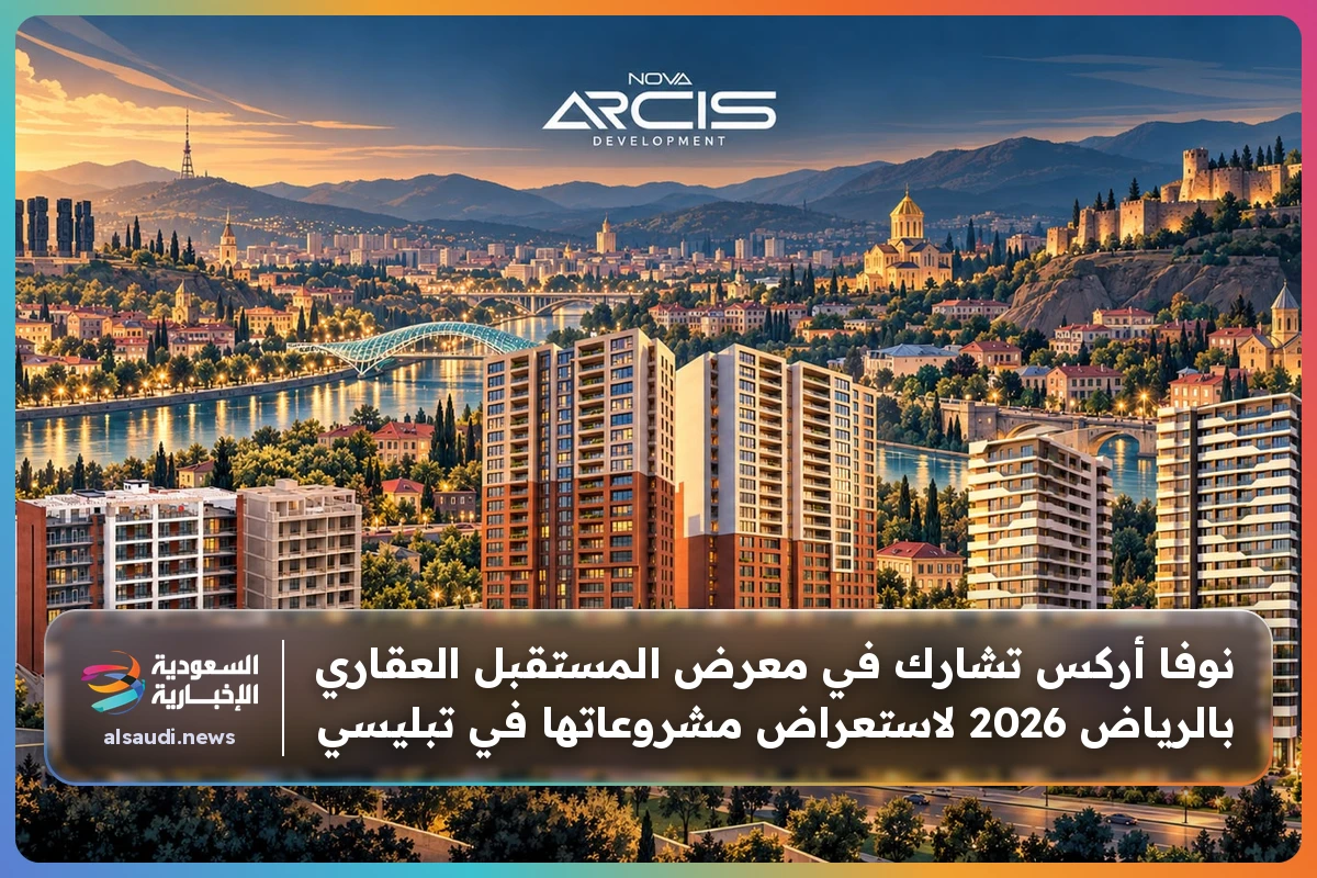 نوفا أركس تشارك في معرض المستقبل العقاري بالرياض 2026 لاستعراض مشروعاتها في تبليسي