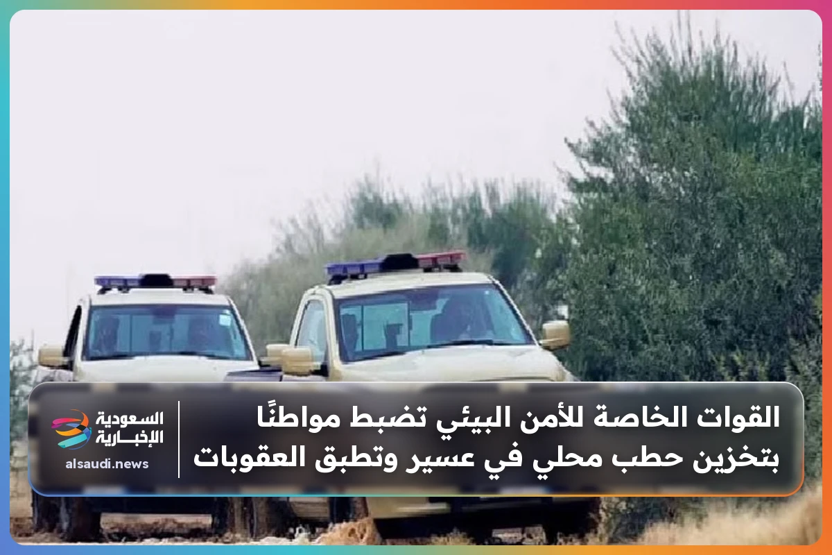 القوات الخاصة للأمن البيئي تضبط مواطنًا بتخزين حطب محلي في عسير وتطبق العقوبات