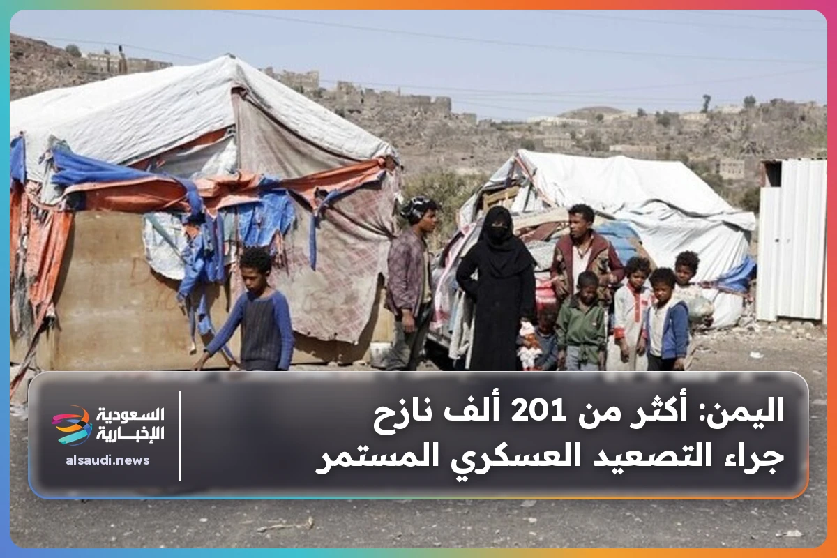 اليمن: أكثر من 201 ألف نازح جراء التصعيد العسكري المستمر