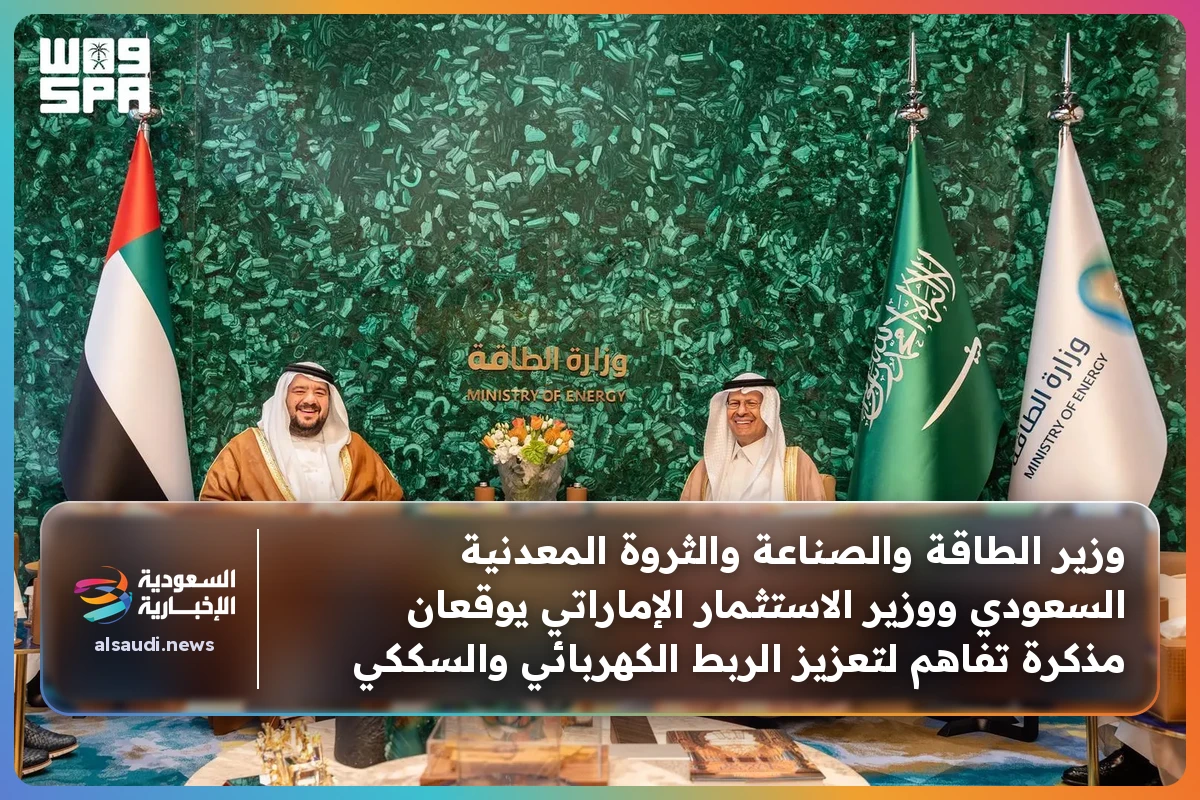 وزير الطاقة والصناعة والثروة المعدنية السعودي ووزير الاستثمار الإماراتي يوقعان مذكرة تفاهم لتعزيز الربط الكهربائي والسككي