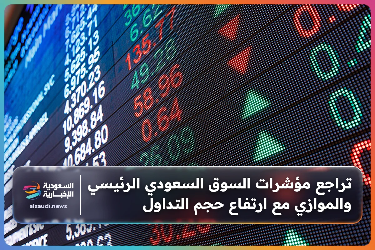 تراجع مؤشرات السوق السعودي الرئيسي والموازي مع ارتفاع حجم التداول