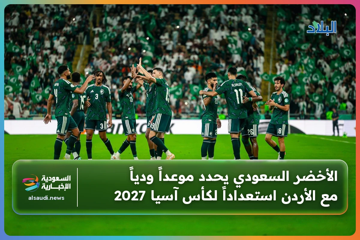 الأخضر السعودي يحدد موعداً ودياً مع الأردن استعداداً لكأس آسيا 2027