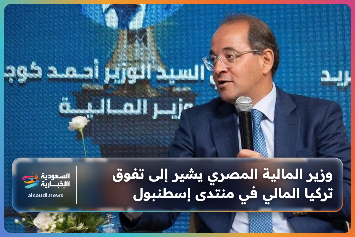 وزير المالية المصري يشير إلى تفوق تركيا المالي في منتدى إسطنبول