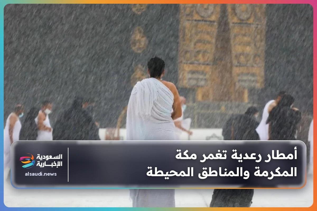 أمطار رعدية تغمر مكة المكرمة والمناطق المحيطة