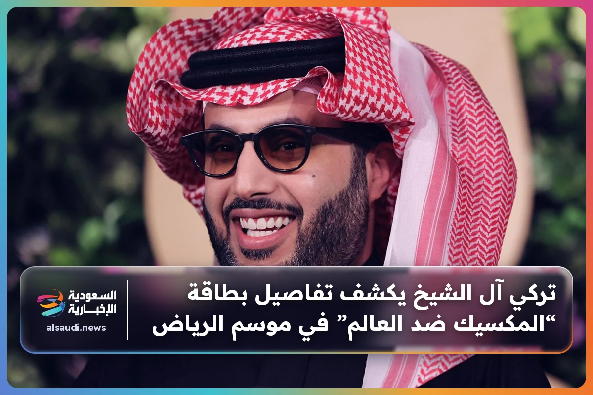 تركي آل الشيخ يكشف تفاصيل بطاقة “المكسيك ضد العالم” في موسم الرياض
