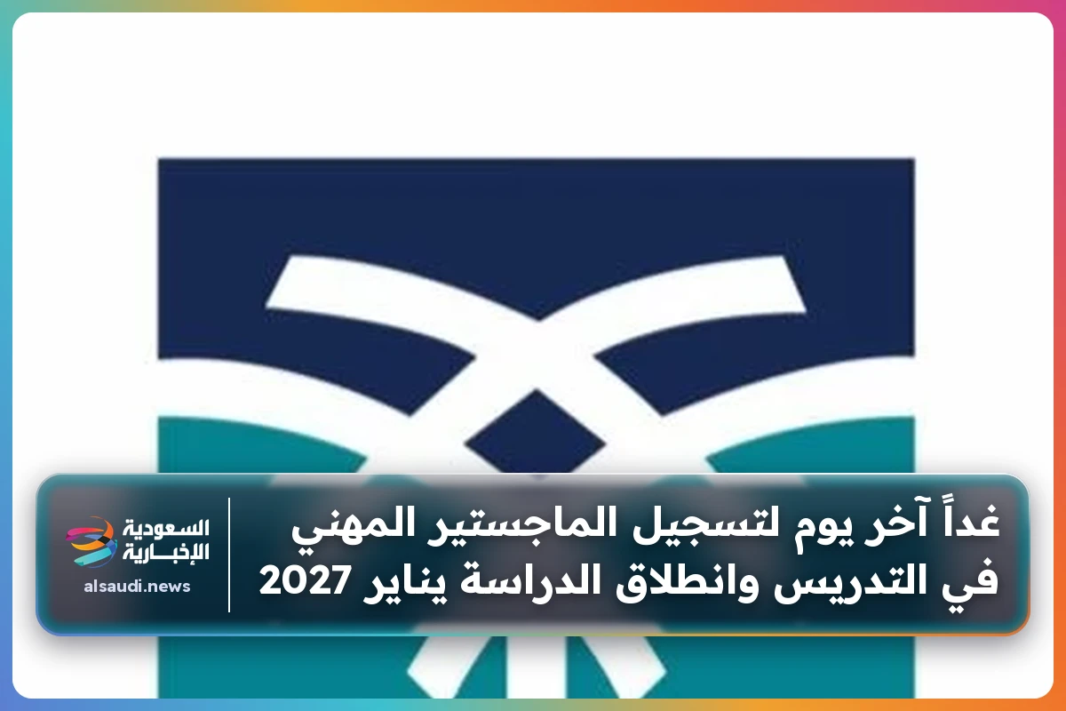 غداً آخر يوم لتسجيل الماجستير المهني في التدريس وانطلاق الدراسة يناير 2027