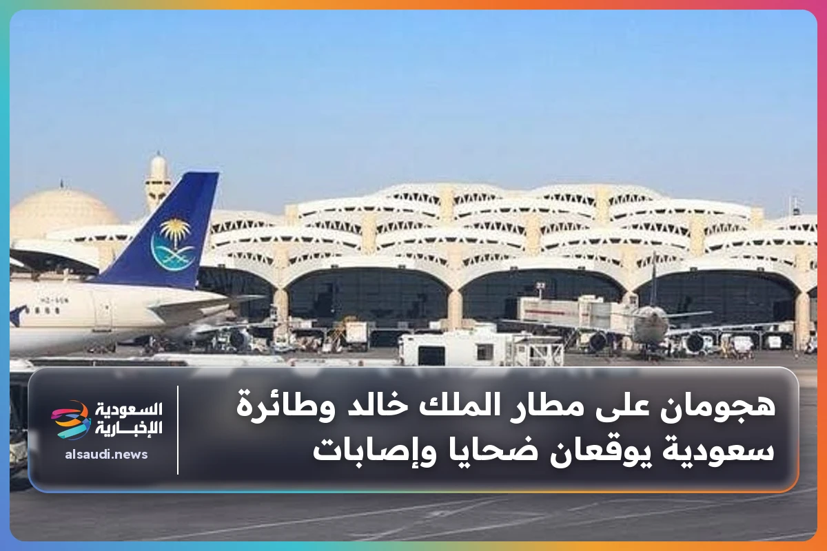 هجومان على مطار الملك خالد وطائرة سعودية يوقعان ضحايا وإصابات