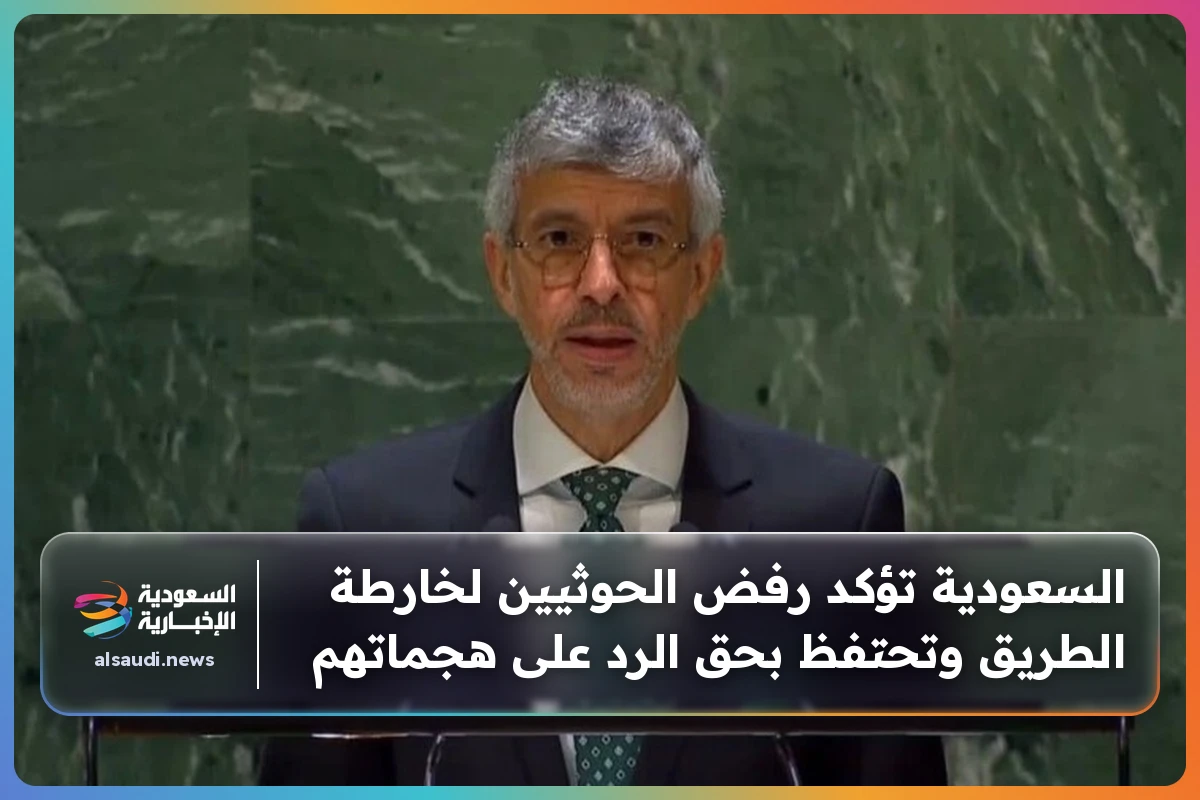 السعودية تؤكد رفض الحوثيين لخارطة الطريق وتحتفظ بحق الرد على هجماتهم