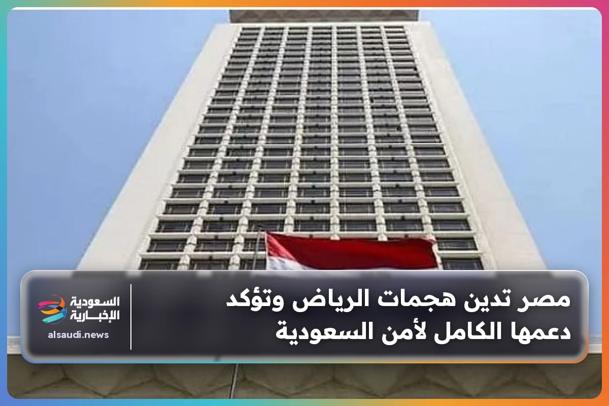 مصر تدين هجمات الرياض وتؤكد دعمها الكامل لأمن السعودية